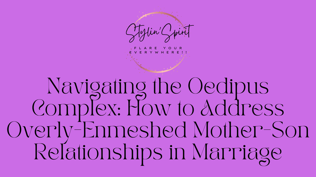 Navigating the Oedipus Complex: How to Address Overly Enmeshed Mother-Son Relationships in Marriage - Stylin Spirit