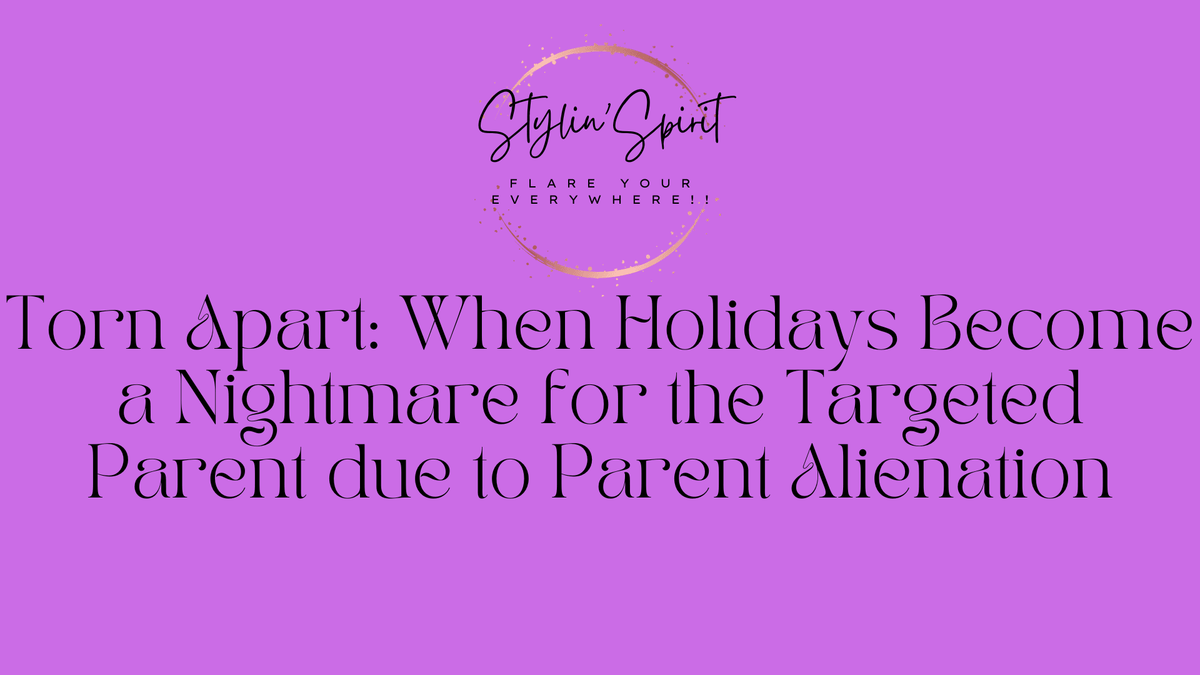 Torn Apart: When Holidays Become a Nightmare for the Targeted Parent due to Parent Alienation - Stylin Spirit