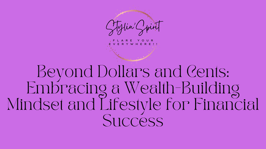 Beyond Dollars and Cents: Embracing a Wealth-Building Mindset and Lifestyle for Financial Success - Stylin Spirit