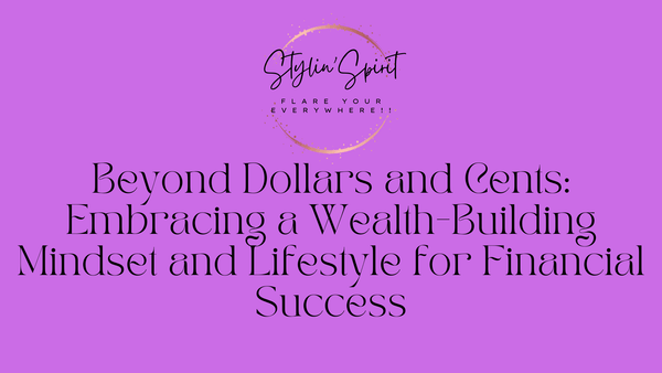 Beyond Dollars and Cents: Embracing a Wealth-Building Mindset and Lifestyle for Financial Success