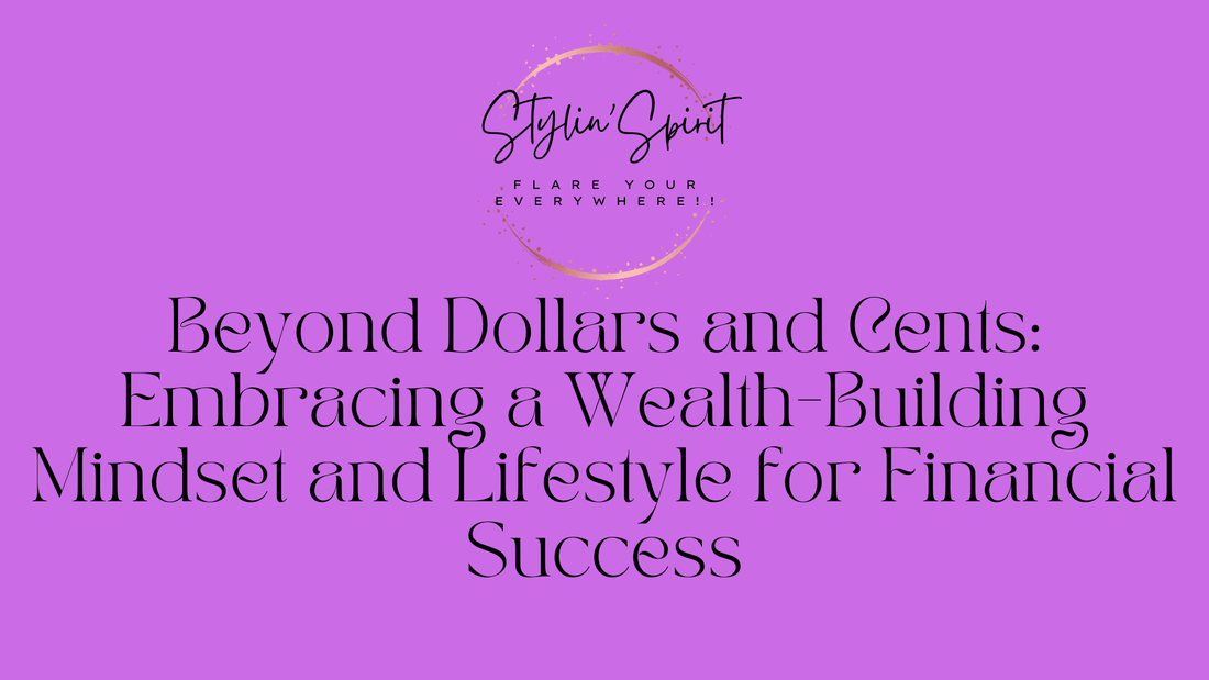 Beyond Dollars and Cents: Embracing a Wealth-Building Mindset and Lifestyle for Financial Success - Stylin Spirit