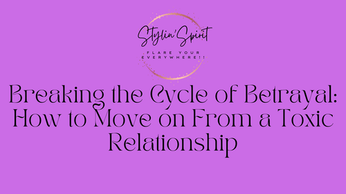 Breaking the Cycle of Betrayal: How to Move on From a Toxic Relationship