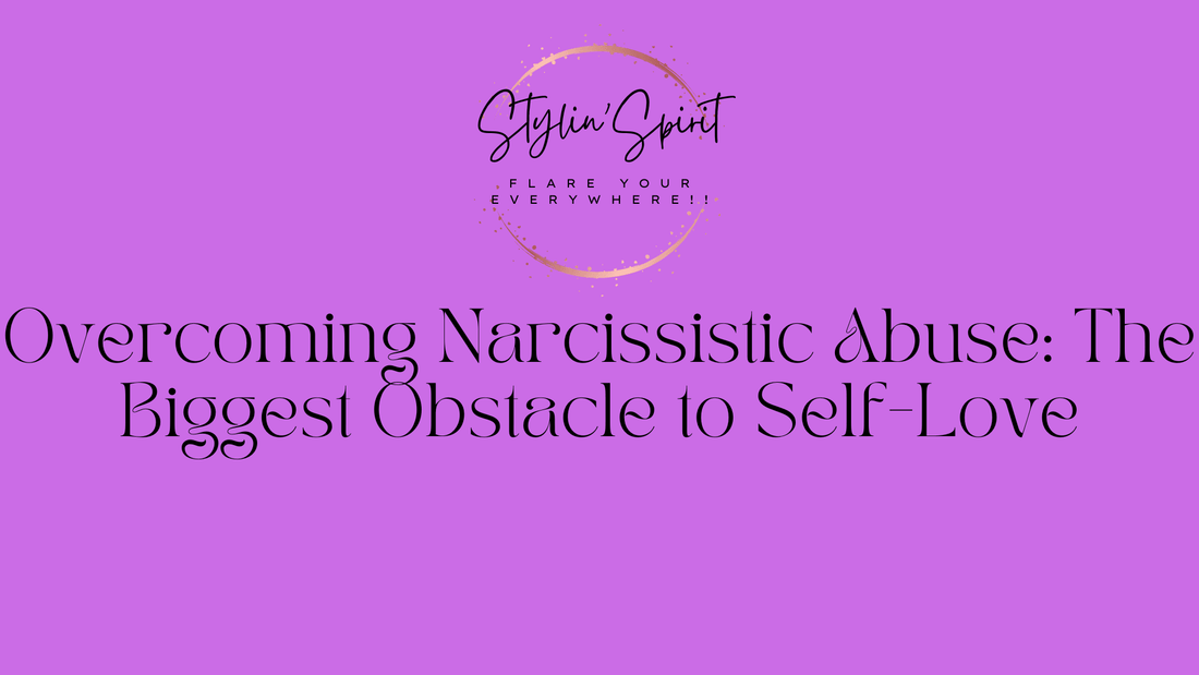 Overcoming Narcissistic Abuse: The Biggest Obstacle to Self-Love - Stylin Spirit