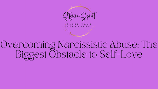 Overcoming Narcissistic Abuse: The Biggest Obstacle to Self-Love - Stylin Spirit