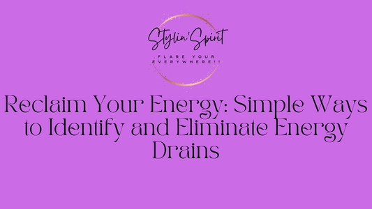 Reclaim Your Energy: Simple Ways to Identify and Eliminate Energy Drains - Stylin Spirit