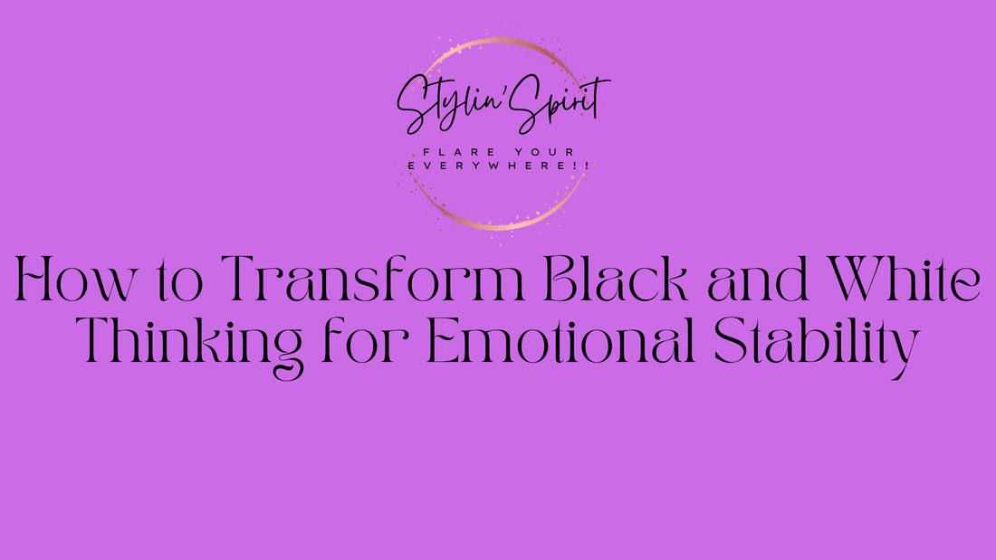 How to Transform Black and White Thinking for Emotional Stability