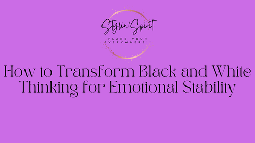 How to Transform Black and White Thinking for Emotional Stability