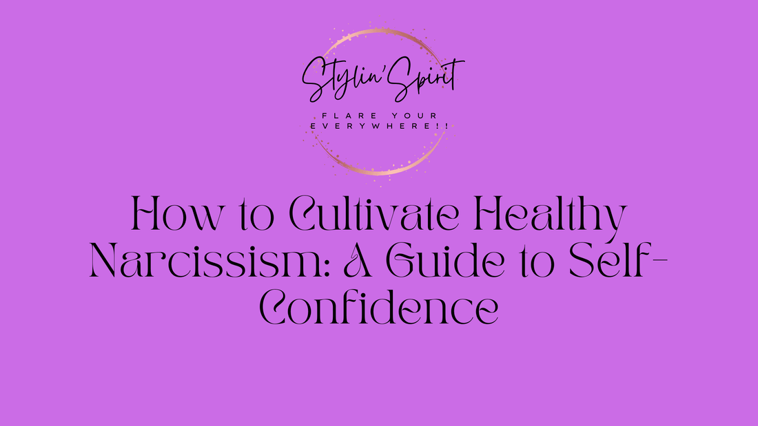 How to Cultivate Healthy Narcissism: A Guide to Self-Confidence - Stylin Spirit