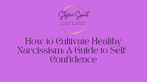 How to Cultivate Healthy Narcissism: A Guide to Self-Confidence - Stylin Spirit