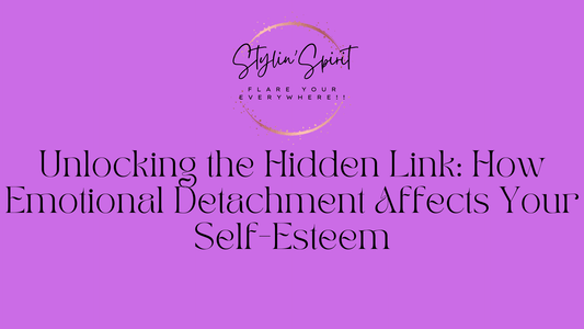 Unlocking the Hidden Link: How Emotional Detachment Affects Your Self-Esteem - Stylin Spirit