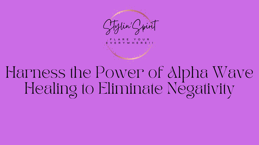 Harness the Power of Alpha Wave Healing to Eliminate Negativity - Stylin Spirit