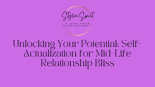 Unlocking Your Potential: Self-Actualization for Mid-Life Relationship Bliss - Stylin Spirit