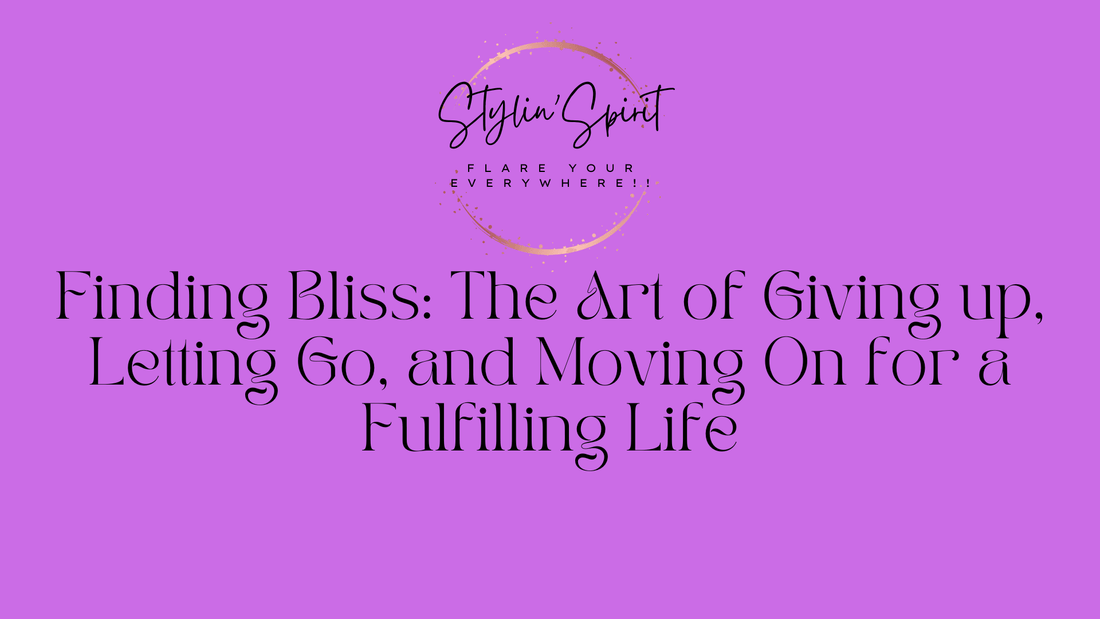Finding Bliss: The Art of Giving up, Letting Go, and Moving On for a Fulfilling Life