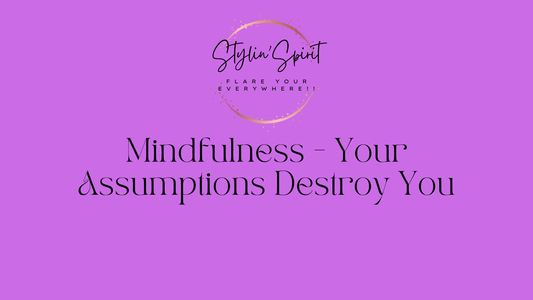 Mindfulness - Your Assumptions Destroy You