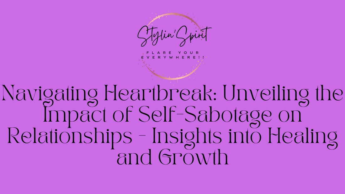 Navigating Heartbreak: Unveiling the Impact of Self-Sabotage on Relationships - Insights into Healing and Growth