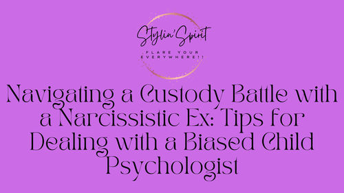 Navigating a Custody Battle with a Narcissistic Ex: Tips for Dealing with a Biased Child Psychologist