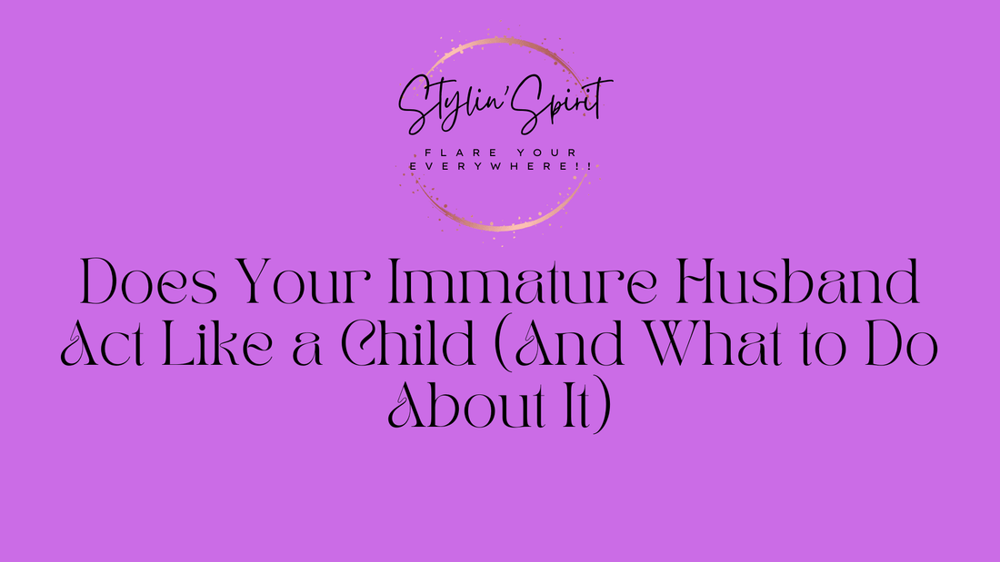 Does Your Immature Husband Act Like a Child (And What to Do About It)