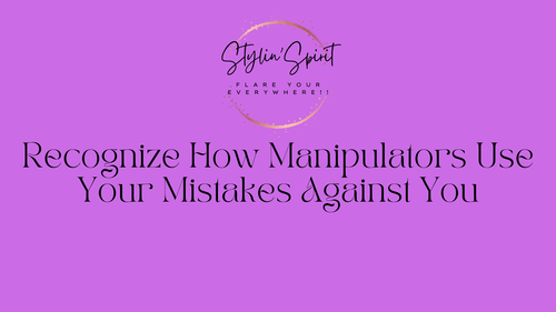Recognize How Manipulators Use Your Mistakes Against You - Stylin Spirit
