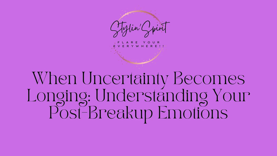 When Uncertainty Becomes Longing: Understanding Your Post-Breakup Emotions