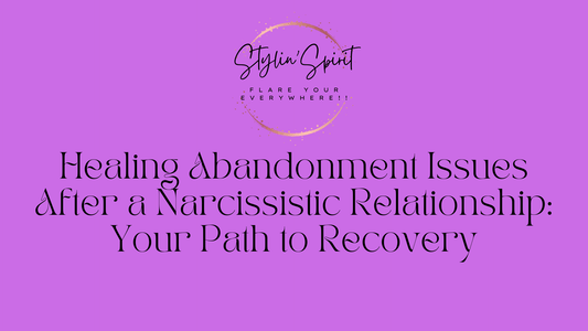 Healing Abandonment Issues After a Narcissistic Relationship: Your Path to Recovery - Stylin Spirit