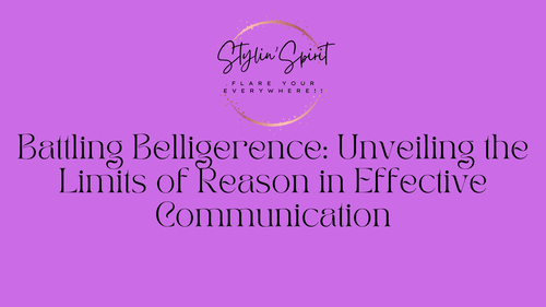 Battling Belligerence: Unveiling the Limits of Reason in Effective Communication