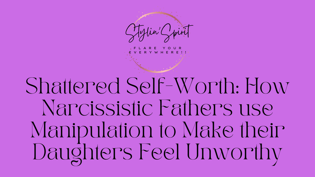 Shattered Self-Worth: How Narcissistic Fathers use Manipulation to Make their Daughters Feel Unworthy