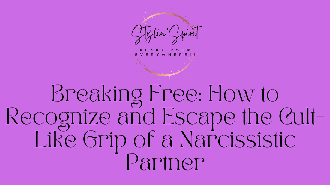 Breaking Free: How to Recognize and Escape the Cult-Like Grip of a Narcissistic Partner - Stylin Spirit