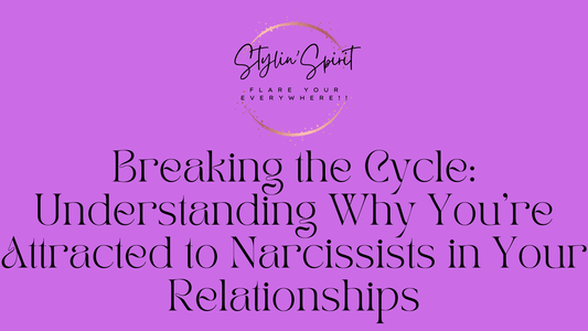 Breaking the Cycle: Understanding Why You're Attracted to Narcissists in Your Relationships - Stylin Spirit