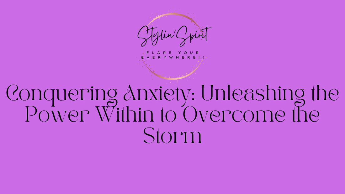Conquering Anxiety: Unleashing the Power Within to Overcome the Storm - Stylin Spirit