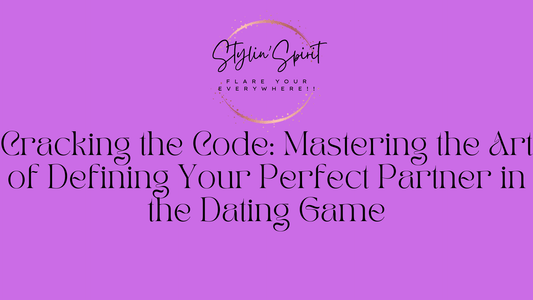 Cracking the Code: Mastering the Art of Defining Your Perfect Partner in the Dating Game - Stylin Spirit