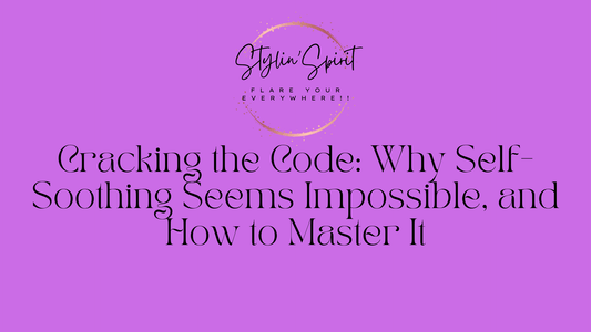 Cracking the Code: Why Self-Soothing Seems Impossible, and How to Master It - Stylin Spirit