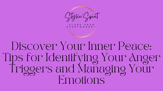 Discover Your Inner Peace: Tips for Identifying Your Anger Triggers and Managing Your Emotions - Stylin Spirit
