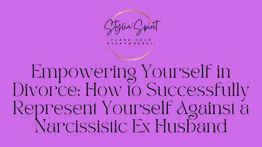 Empowering Yourself in Divorce: How to Successfully Represent Yourself Against a Narcissistic Ex Husband - Stylin Spirit