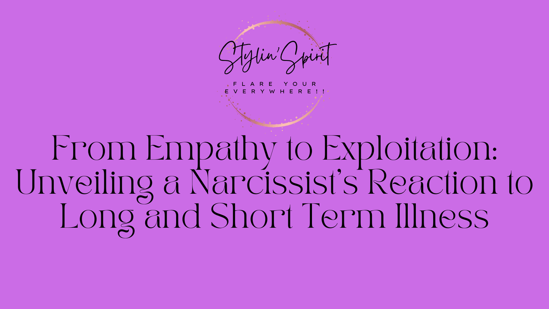 From Empathy to Exploitation: Unveiling a Narcissist's Reaction to Long and Short Term Illness - Stylin Spirit