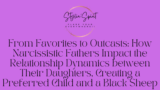 From Favorites to Outcasts: How Narcissistic Fathers Impact the Relationship Dynamics between Their Daughters, Creating a Preferred Child and a Black Sheep - Stylin Spirit