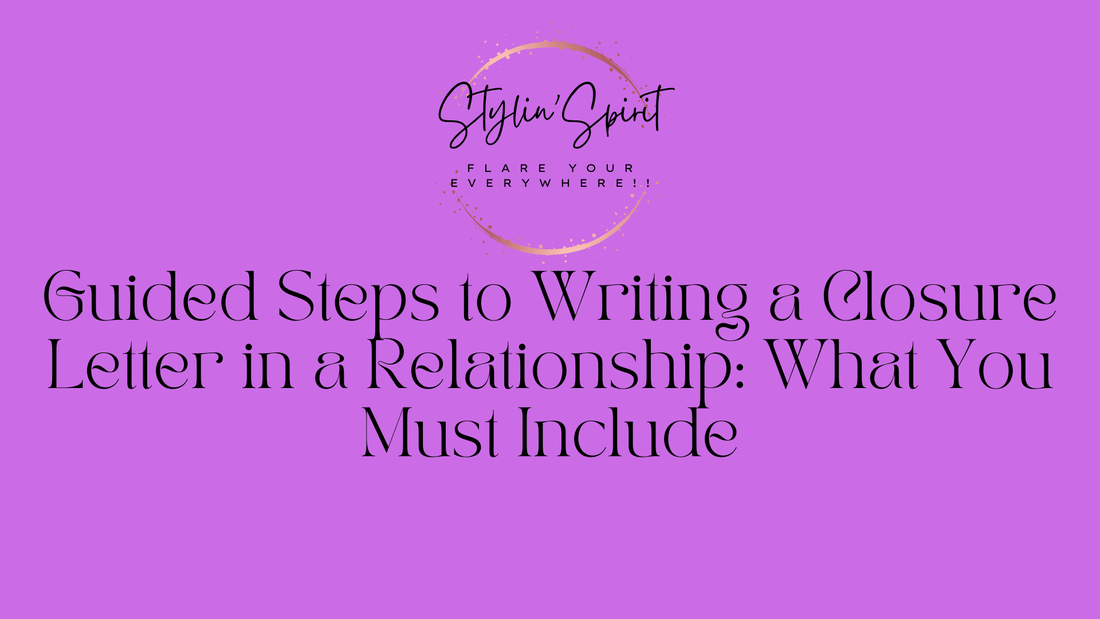 Guided Steps to Writing a Closure Letter in a Relationship: What You Must Include - Stylin Spirit