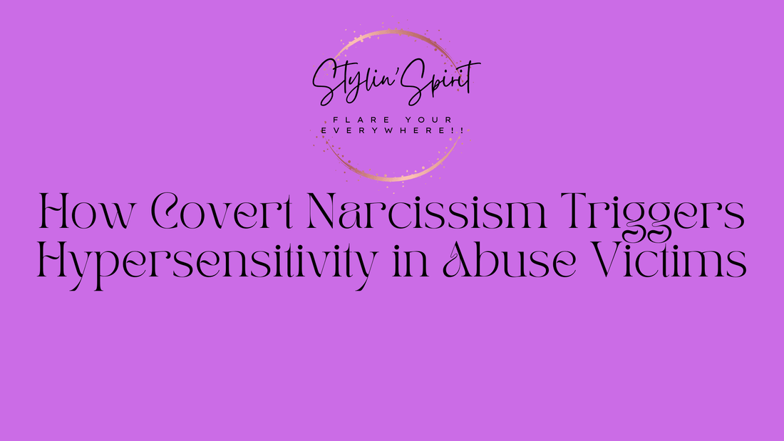 How Covert Narcissism Triggers Hypersensitivity in Abuse Victims - Stylin Spirit