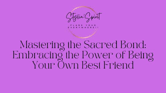 Mastering the Sacred Bond: Embracing the Power of Being Your Own Best Friend - Stylin Spirit
