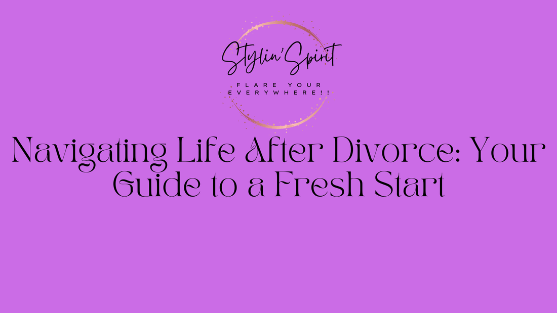 Navigating Life After Divorce: Your Guide to a Fresh Start - Stylin Spirit