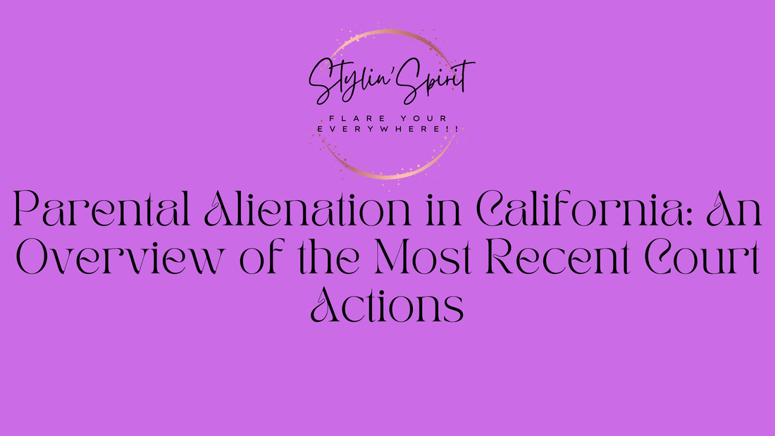 Parental Alienation in California: An Overview of the Most Recent Court Actions - Stylin Spirit