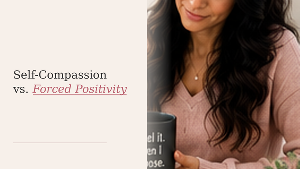 The Difference Between Self-Compassion and Forced Positivity