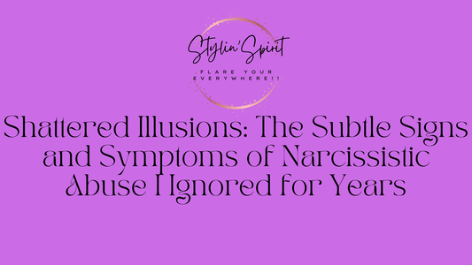 Shattered Illusions: The Subtle Signs and Symptoms of Narcissistic Abuse I Ignored for Years - Stylin Spirit
