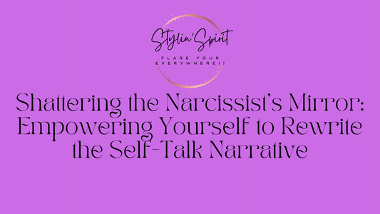Shattering the Narcissist's Mirror: Empowering Yourself to Rewrite the Self-Talk Narrative - Stylin Spirit