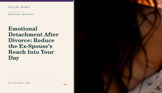 Stylin’ Spirit hero image for Emotional Detachment After Divorce: Reduce the Ex-Spouse’s Reach Into Your Day.