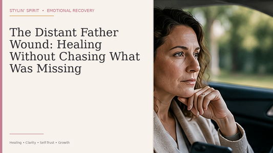 Stylin' Spirit hero image: The Distant Father Wound: Healing Without Chasing What Was Missing