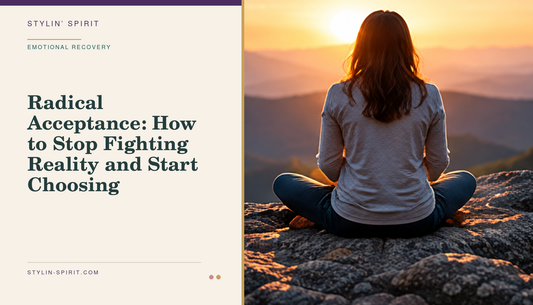 Stylin’ Spirit hero image for Radical Acceptance: How to Stop Fighting Reality and Start Choosing.