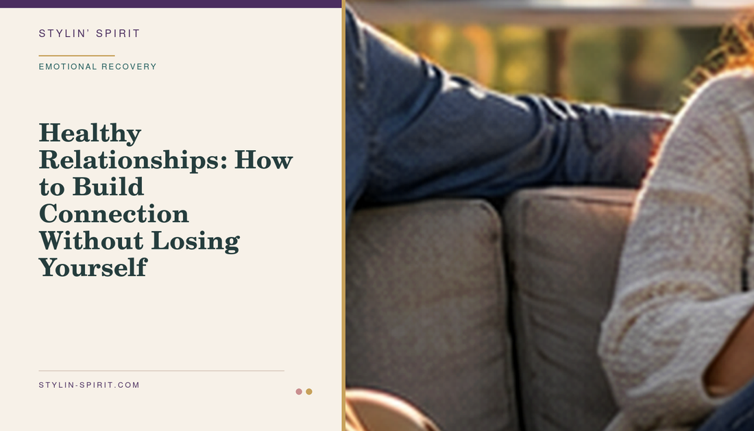 Stylin’ Spirit hero image for Healthy Relationships: How to Build Connection Without Losing Yourself.