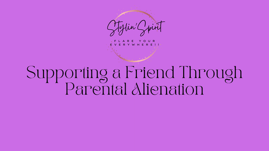 Supporting a Friend Through Parental Alienation - Stylin Spirit