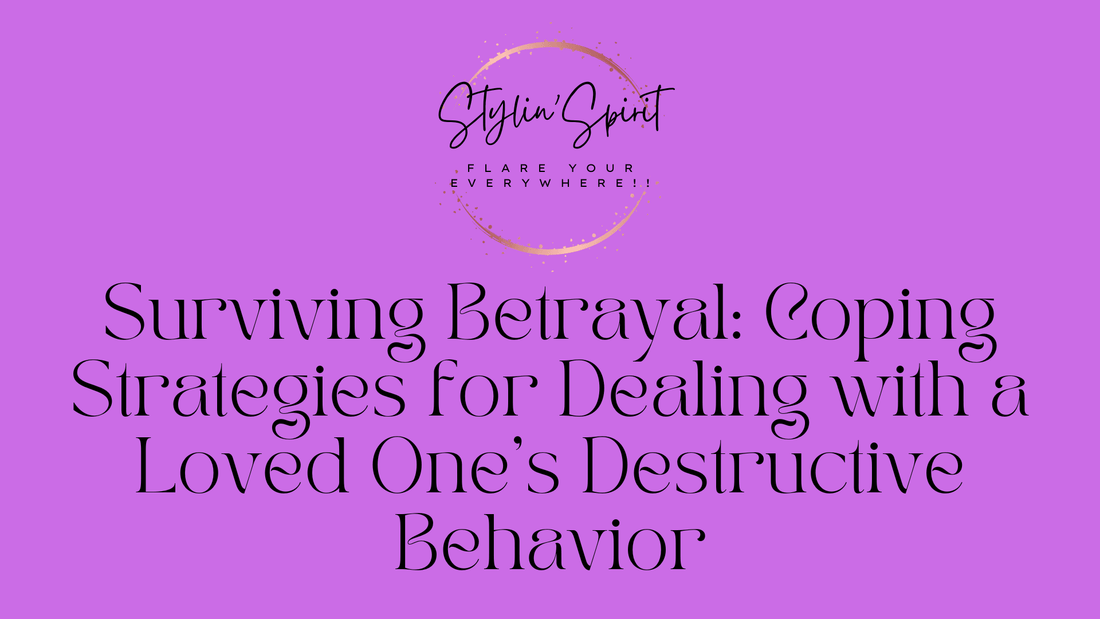 Surviving Betrayal: Coping Strategies for Dealing with a Loved One's Destructive Behavior - Stylin Spirit