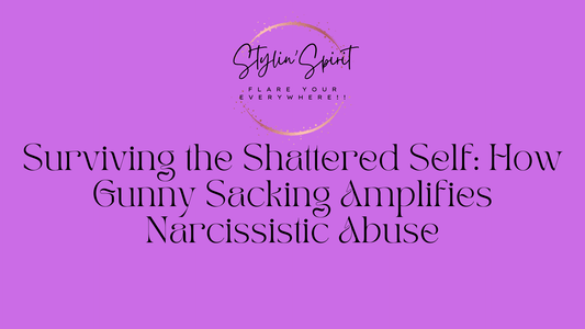 Surviving the Shattered Self: How Gunny Sacking Amplifies Narcissistic Abuse - Stylin Spirit